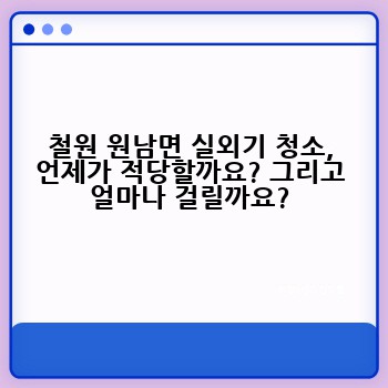 철원 원남면 실외기 청소, 언제가 적당할까요? 그리고 얼마나 걸릴까요?
