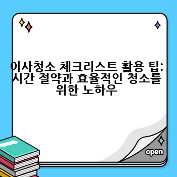 이사청소 체크리스트 활용 팁: 시간 절약과 효율적인 청소를 위한 노하우