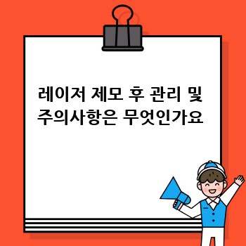 레이저 제모 후 관리 및 주의사항은 무엇인가요