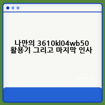 나만의 3610kl04wb50 활용기 그리고 마지막 인사