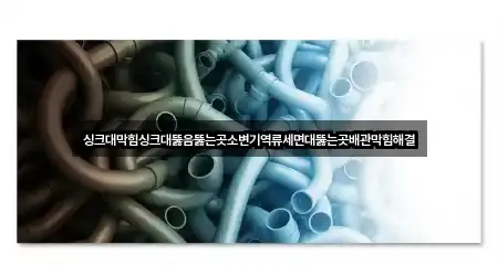 싱크대막힘싱크대뚫음뚫는곳소변기역류세면대뚫는곳배관막힘해결