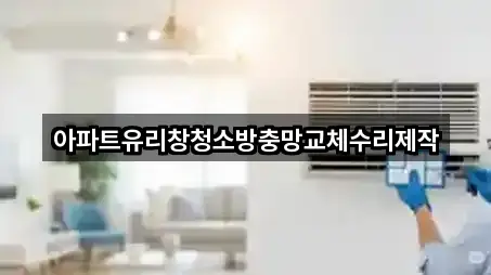 아파트유리창청소방충망교체수리제작