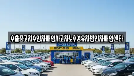 대전 중구 사정동 중고차매입 전문 수출중고차수입차매입사고차노후경유차법인차매입센타